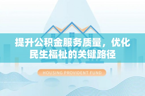 乳山提升公积金服务质量，优化民生福祉的关键路径