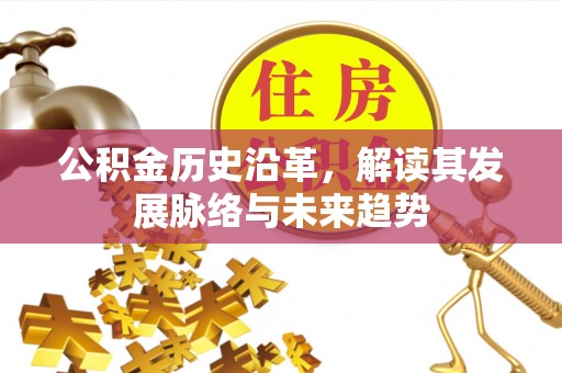 乳山公积金历史沿革，解读其发展脉络与未来趋势
