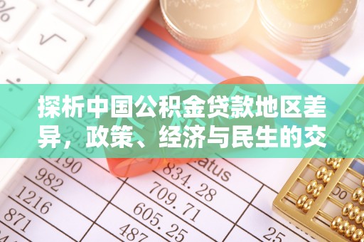 乳山探析中国公积金贷款地区差异，政策、经济与民生的交织影响