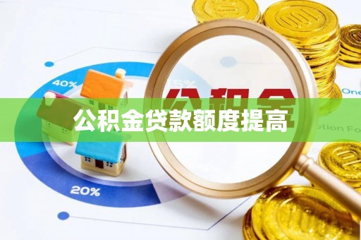 乳山公积金贷款额度提高