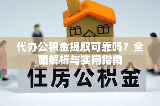 乳山代办公积金提取可靠吗？全面解析与实用指南