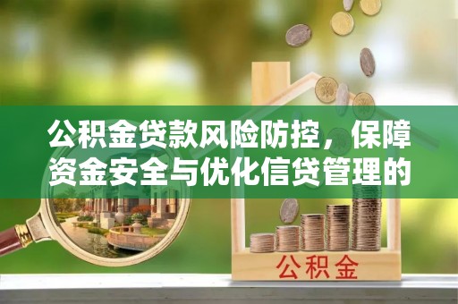 乳山公积金贷款风险防控，保障资金安全与优化信贷管理的关键策略