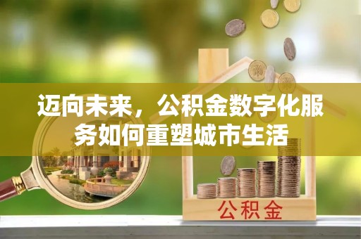 乳山迈向未来，公积金数字化服务如何重塑城市生活