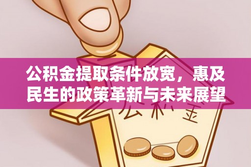 乳山公积金提取条件放宽，惠及民生的政策革新与未来展望