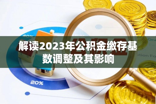 乳山解读2023年公积金缴存基数调整及其影响
