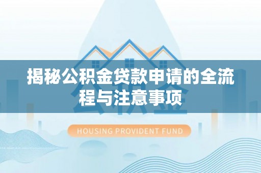 乳山揭秘公积金贷款申请的全流程与注意事项