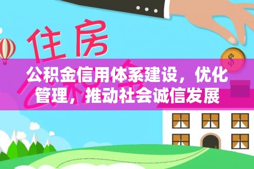 乳山公积金信用体系建设，优化管理，推动社会诚信发展