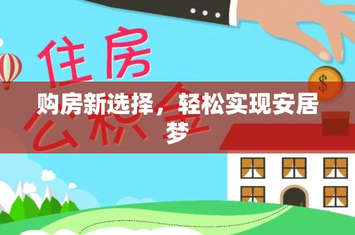 乳山购房新选择，轻松实现安居梦