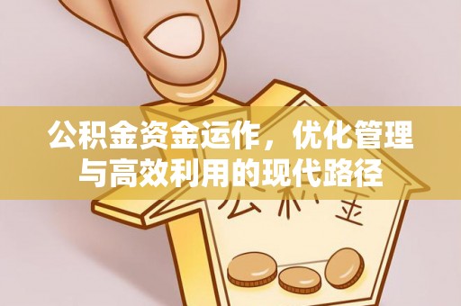 乳山公积金资金运作，优化管理与高效利用的现代路径