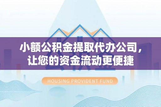 乳山小额公积金提取代办公司，让您的资金流动更便捷