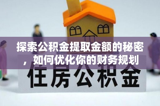乳山探索公积金提取金额的秘密，如何优化你的财务规划