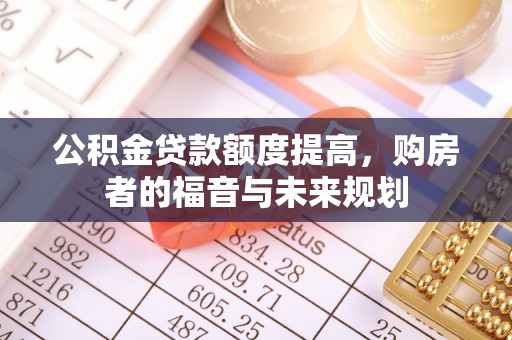 乳山公积金贷款额度提高，购房者的福音与未来规划