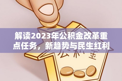 乳山解读2023年公积金改革重点任务，新趋势与民生红利