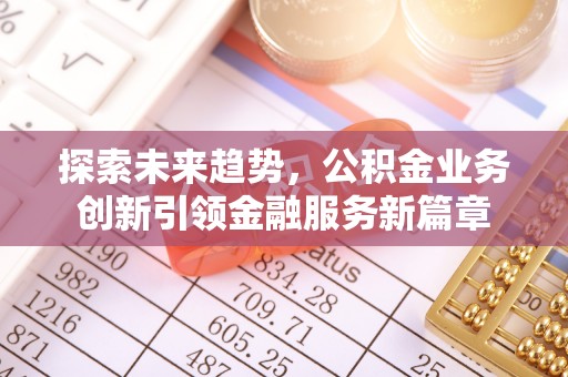 乳山探索未来趋势，公积金业务创新引领金融服务新篇章