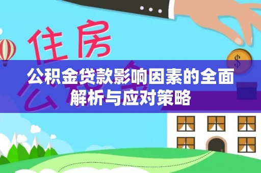 乳山公积金贷款影响因素的全面解析与应对策略