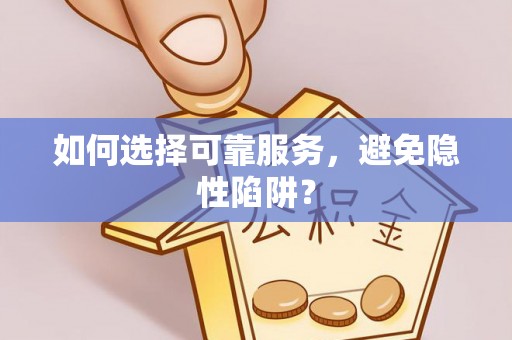 乳山如何选择可靠服务，避免隐性陷阱？