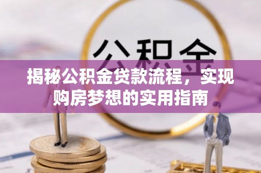 乳山揭秘公积金贷款流程，实现购房梦想的实用指南