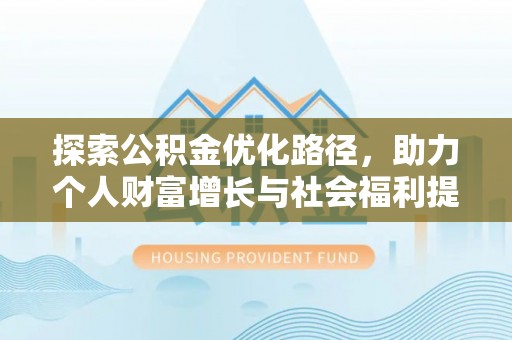 乳山探索公积金优化路径，助力个人财富增长与社会福利提升