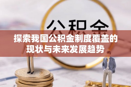 乳山探索我国公积金制度覆盖的现状与未来发展趋势