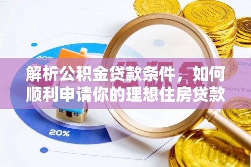 乳山解析公积金贷款条件，如何顺利申请你的理想住房贷款