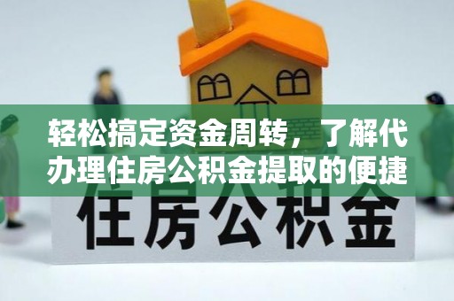 乳山轻松搞定资金周转，了解代办理住房公积金提取的便捷之道