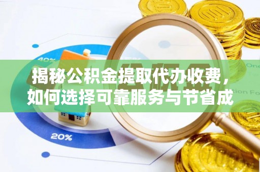 乳山揭秘公积金提取代办收费，如何选择可靠服务与节省成本？