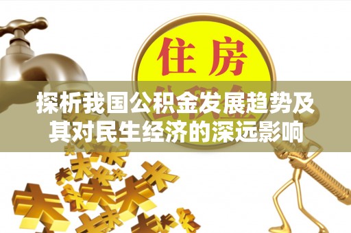 乳山探析我国公积金发展趋势及其对民生经济的深远影响