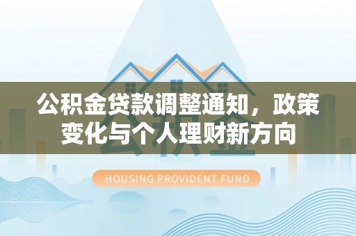 乳山公积金贷款调整通知，政策变化与个人理财新方向
