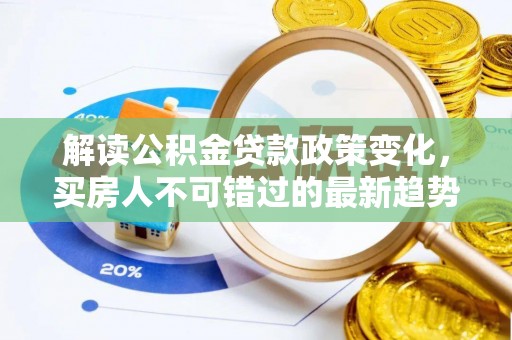 乳山解读公积金贷款政策变化，买房人不可错过的最新趋势