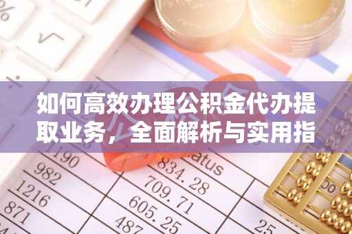 乳山如何高效办理公积金代办提取业务，全面解析与实用指南