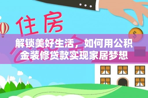 乳山解锁美好生活，如何用公积金装修贷款实现家居梦想