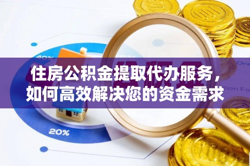 乳山住房公积金提取代办服务，如何高效解决您的资金需求