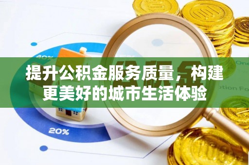 乳山提升公积金服务质量，构建更美好的城市生活体验