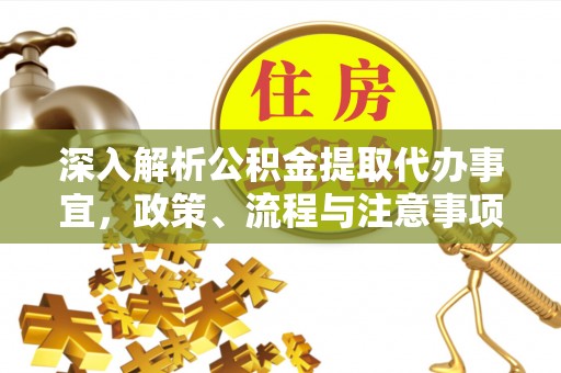 乳山深入解析公积金提取代办事宜，政策、流程与注意事项全攻略