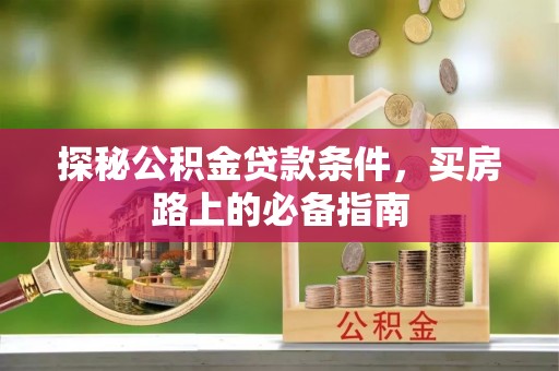 乳山探秘公积金贷款条件，买房路上的必备指南
