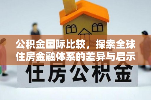乳山公积金国际比较，探索全球住房金融体系的差异与启示