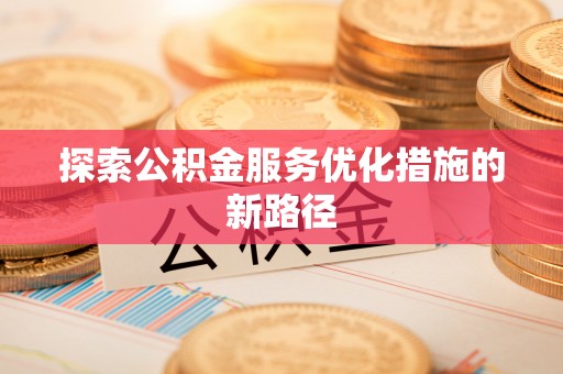 乳山探索公积金服务优化措施的新路径