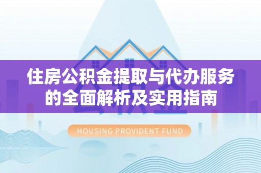 乳山住房公积金提取与代办服务的全面解析及实用指南